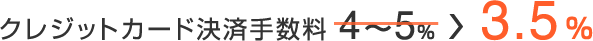 クレジットカード決済手数料4〜5%→3.5%