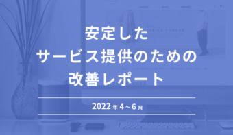 安定したサービス提供のための改善レポート【2022年4〜6月】